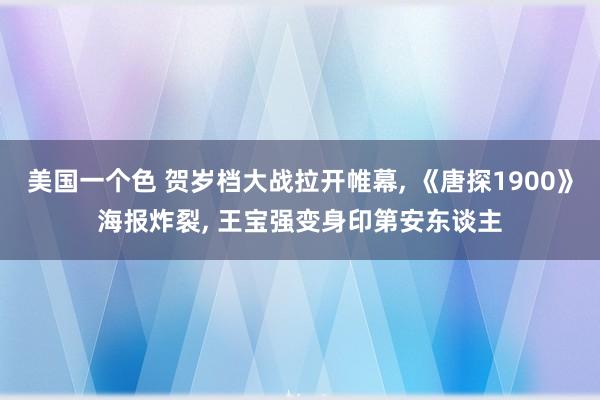 美国一个色 贺岁档大战拉开帷幕， 《唐探1900》海报炸裂， 王宝强变身印第安东谈主