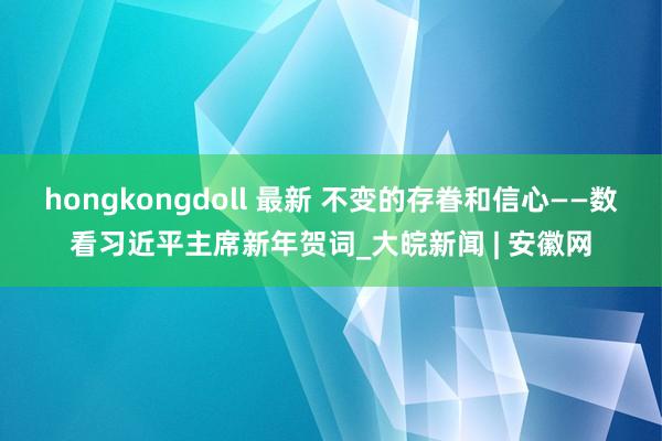 hongkongdoll 最新 不变的存眷和信心——数看习近平主席新年贺词_大皖新闻 | 安徽网