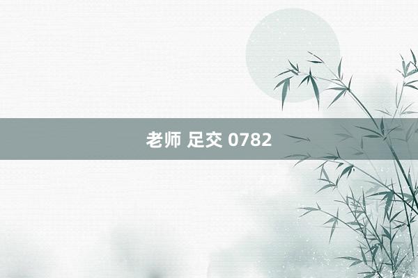 老师 足交 0782